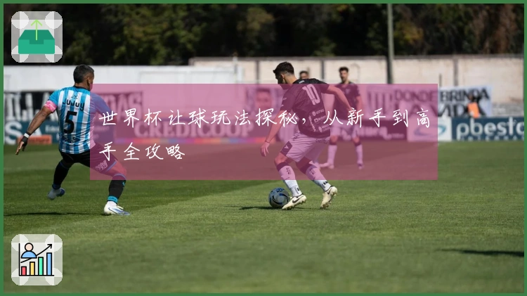世界杯让球玩法探秘，从新手到高手全攻略